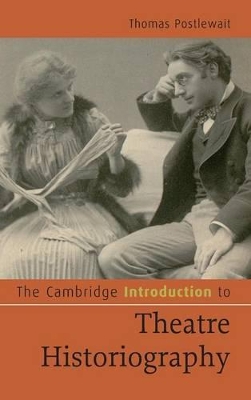 The Cambridge Introduction to Theatre Historiography by Thomas Postlewait