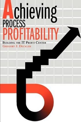 Achieving Process Profitability: Building the IT Profit Center book