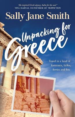 Unpacking for Greece: Travel in a Land of Fortresses, Fables, Ferries and Feta book
