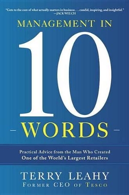 Management in Ten Words: Practical Advice from the Man Who Created One of the World's Largest Retailers by Sir Terry Leahy