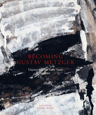 Becoming Gustav Metzger: Uncovering the Early Years: 1945-59 book