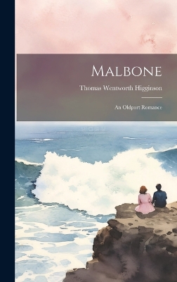 Malbone: An Oldport Romance by Thomas Wentworth 1823-1911 Higginson