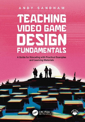 Teaching Video Game Design Fundamentals: A Guide for Educating with Practical Examples and Learning Materials book