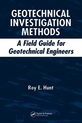 Geotechnical Investigation Methods: A Field Guide for Geotechnical Engineers by Roy E. Hunt