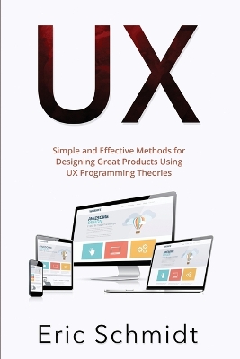 UX: Simple and Effective Methods for Designing UX Great Products Using UX Programming Theories book