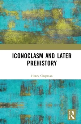 Iconoclasm and Later Prehistory by Henry Chapman