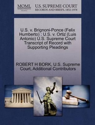 U.S. V. Brignoni-Ponce (Felix Humberto); U.S. V. Ortiz (Luis Antonio) U.S. Supreme Court Transcript of Record with Supporting Pleadings book