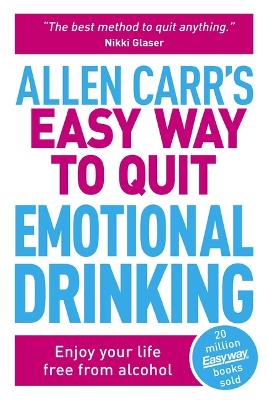 Allen Carr's Easy Way to Quit Emotional Drinking: Enjoy Your Life Free from Alcohol by Allen Carr