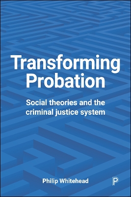 Transforming Probation: Social Theories and the Criminal Justice System by Philip Whitehead