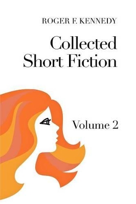 Collected Short Fiction: Volume 2 by Roger F Kennedy