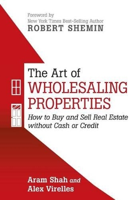 The Art of Wholesaling Properties: How to Buy and Sell Real Estate without Cash or Credit book