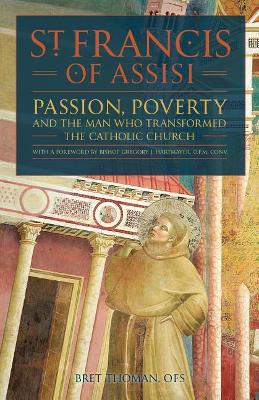 St. Francis of Assisi: Passion, Poverty, and the Man Who Transformed the Catholic Church. book