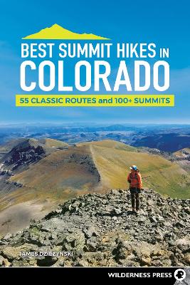 Best Summit Hikes in Colorado: 50 Classic Routes and 100+ Summits by James Dziezynski