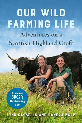 Our Wild Farming Life: Adventures on a Scottish Highland Croft by Lynn Cassells