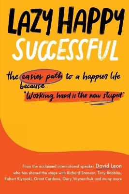 Lazy Happy Successful: The easier path to a happier life because working hard is the new stupid book