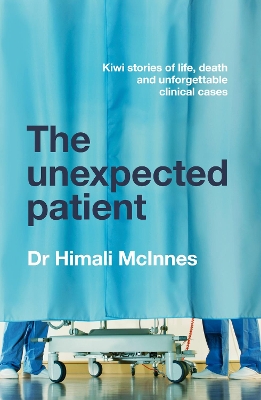 The Unexpected Patient: True Kiwi stories of life, death and unforgettable clinical cases by Himali McInnes