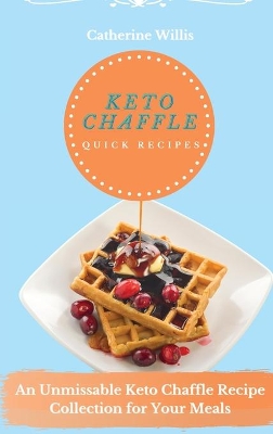 Keto chaffle Quick Recipes: An Unmissable Keto Chaffle Recipe Collection for Your Meals book