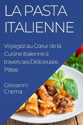 La Pasta Italienne: Voyagez au Coeur de la Cuisine Italienne à travers ses Délicieuses Pâtes book