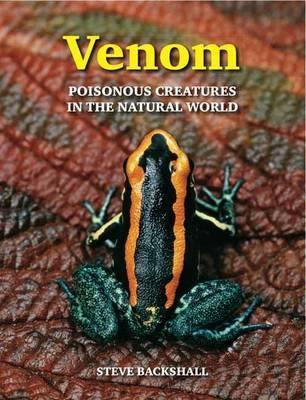 Venom: Poisonous Creatures in the Natural World by Steve Backshall