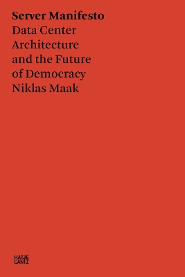 Niklas Maak: Server Manifesto: Data Center Architecture and the Future of Democracy book