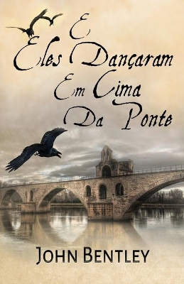 E Eles Dançaram Em Cima Da Ponte: Uma Novela De Avignon Medieval book