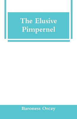 The Elusive Pimpernel by Baroness Orczy