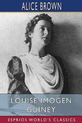 Louise Imogen Guiney (Esprios Classics) by Alice Brown