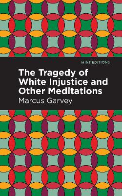 The Tragedy of White Injustice and Other Meditations by Marcus Garvey