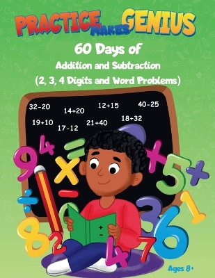 Practice Makes Genius: 60 Days of Addition and Subtraction - 2,3,4 Digits and Word Problems book