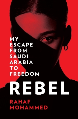 Rebel: My Escape from Saudi Arabia to Freedom by Rahaf Mohammed