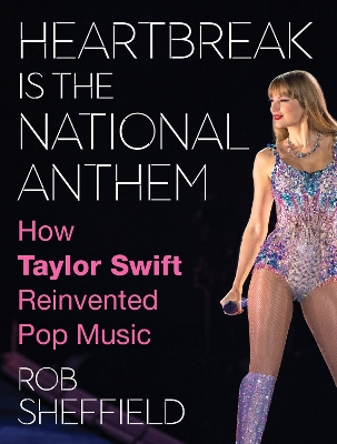 Heartbreak is the National Anthem: How Taylor Swift Reinvented Pop Music book