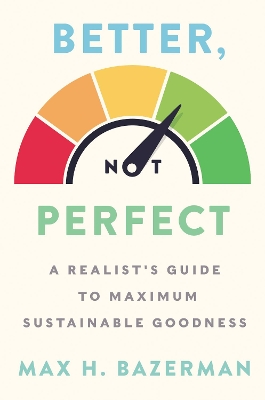 Better, Not Perfect: A Realist's Guide to Maximum Sustainable Goodness book