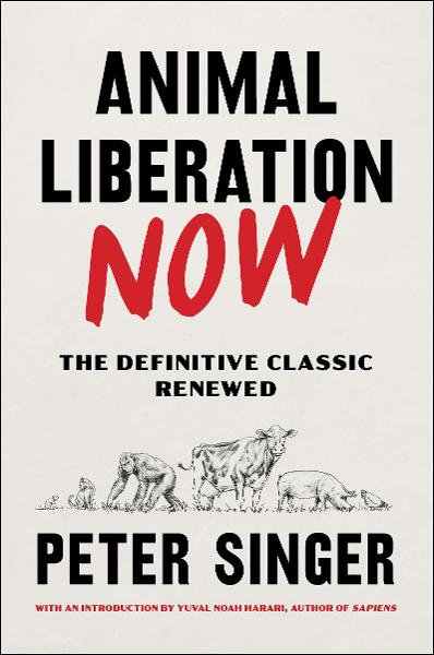 Animal Liberation Now: The Definitive Classic Renewed by Peter Singer