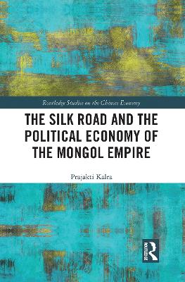 The Silk Road and the Political Economy of the Mongol Empire book