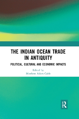 The The Indian Ocean Trade in Antiquity: Political, Cultural and Economic Impacts by Matthew Adam Cobb