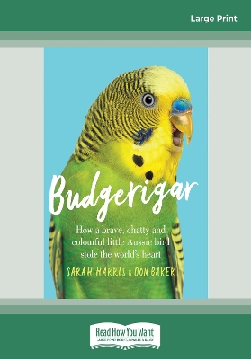 Budgerigar: How a brave, chatty and colourful little Aussie bird stole the world's heart book