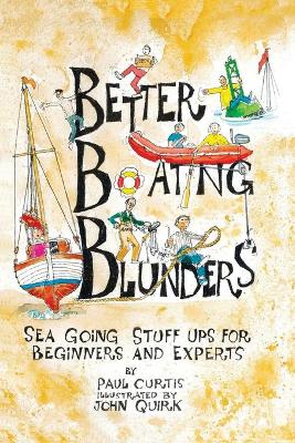 Better Boating Blunders: Sea Going Stuff Ups for Beginners and Experts by Paul Curtis