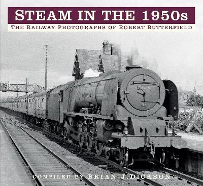 Steam in the 1950s: The Railway Photographs of Robert Butterfield book