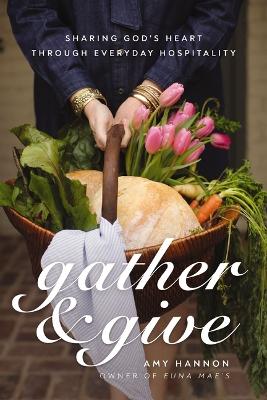 Gather and Give: Sharing God's Heart Through Everyday Hospitality book