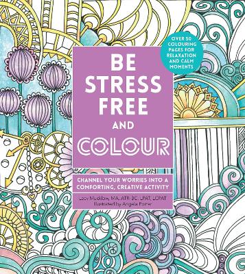 Be Stress-Free and Colour: Channel Your Worries into a Comforting, Creative Activity book