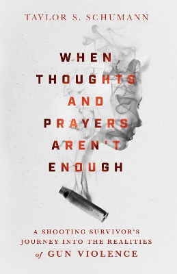 When Thoughts and Prayers Aren`t Enough – A Shooting Survivor`s Journey into the Realities of Gun Violence book