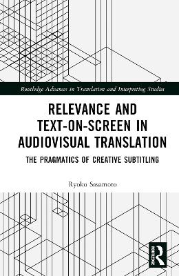 Relevance and Text-on-Screen in Audiovisual Translation: The Pragmatics of Creative Subtitling book