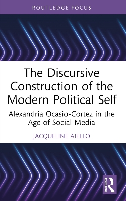 The Discursive Construction of the Modern Political Self: Alexandria Ocasio-Cortez in the Age of Social Media book