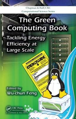 The Green Computing Book: Tackling Energy Efficiency at Large Scale by Wu-chun Feng