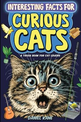 Interesting Facts for Curious Cats, A Trivia Book for Adults & Teens: 1,099 Intriguing, Crazy & Hilarious Little-Known Facts About House Cats, Wild Cats, Breeds, Cat Culture & More! book