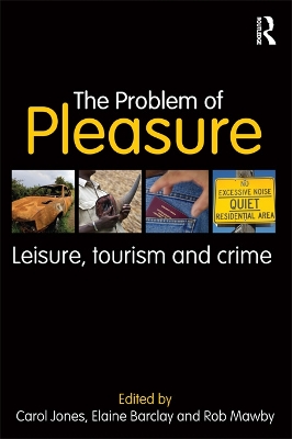 The The Problem of Pleasure: Leisure, Tourism and Crime by Carol Jones