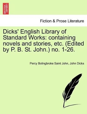 Dicks' English Library of Standard Works: Containing Novels and Stories, Etc. (Edited by P. B. St. John.) No. 1-26. by Percy Bolingbroke Saint John