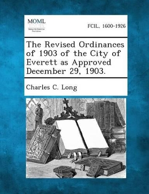 The Revised Ordinances of 1903 of the City of Everett as Approved December 29, 1903. book