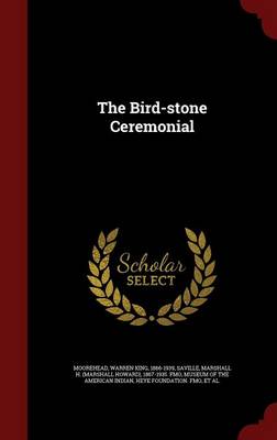 The Bird-stone Ceremonial by Warren King Moorehead