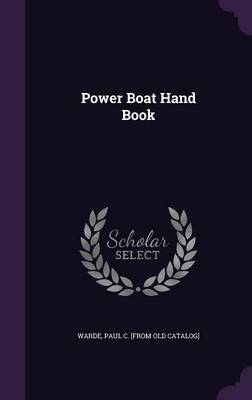 Power Boat Hand Book by Paul C [From Old Catalog] Warde